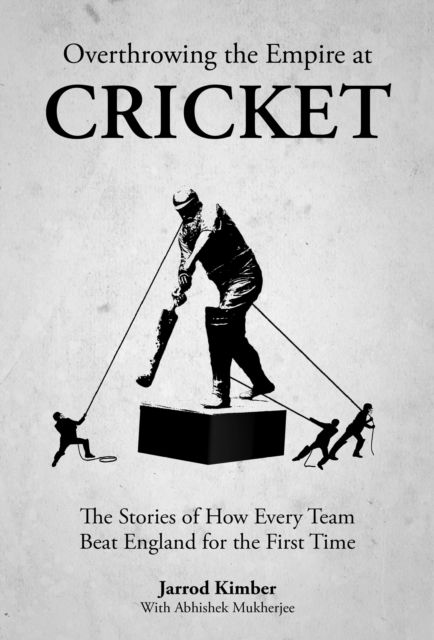 Cover for Jarrod Kimber · Overthrowing Cricket's Empire: How Every Team Beat England for the First Time (Hardcover Book) (2024)