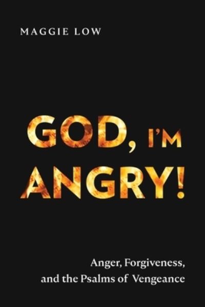 Maggie Low · God, I’m Angry!: Anger, Forgiveness, and the Psalms of Vengeance (Paperback Book) (2023)