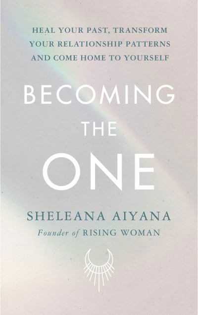 Cover for Sheleana Aiyana · Becoming the One: Heal Your Past, Transform Your Relationship Patterns and Come Home to Yourself (Paperback Book) (2022)
