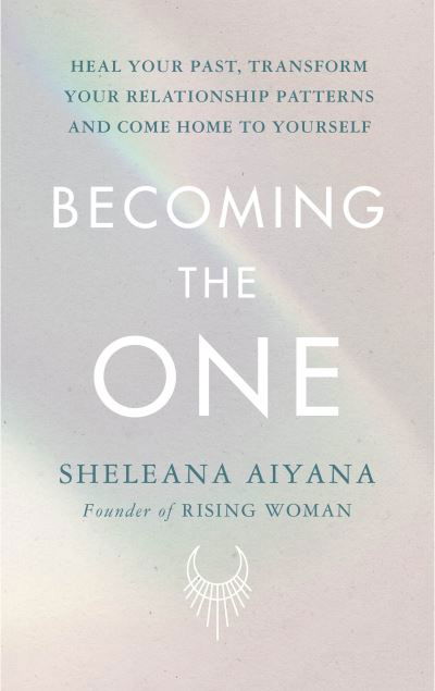 Cover for Sheleana Aiyana · Becoming the One: Heal Your Past, Transform Your Relationship Patterns and Come Home to Yourself (Taschenbuch) (2022)