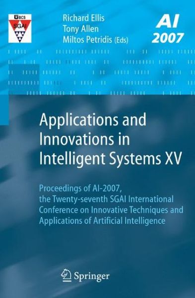 Applications and Innovations in Intelligent Systems XV: Proceedings of AI-2007, the Twenty-seventh SGAI International Conference on Innovative Techniques and Applications of Artificial Intelligence - Richard Ellis - Böcker - Springer London Ltd - 9781848000858 - 28 november 2007