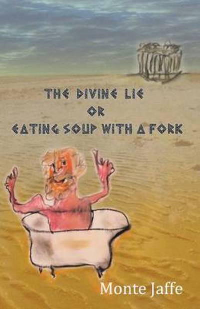 Cover for Monte Jaffe · The Divine Lie or Eating Soup with a Fork (Paperback Book) (2014)