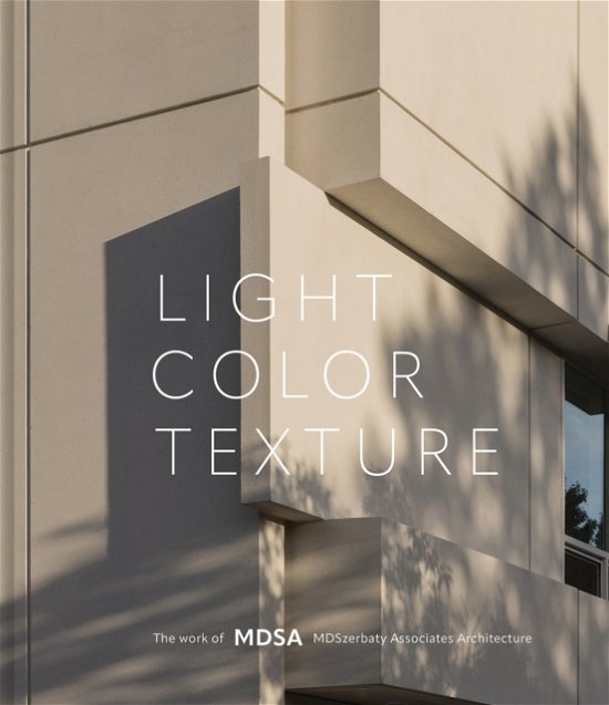 Cover for Michael D. Szerbaty · Light, Color, Texture: The Work of MDSA MDSzerbaty Associates Architecture (Hardcover Book) (2024)