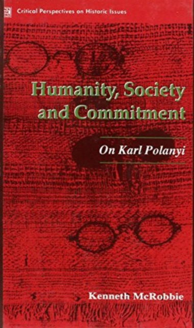 Cover for Kenneth McRobbie · Humanity, Society and Commitment: On Karl Polanyi - Critical perspectives on historic issues (Hardcover Book) (2024)