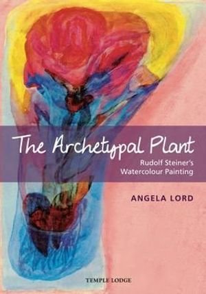 Cover for Angela Lord · The Archetypal Plant: Rudolf Steiner's Watercolour Painting (Taschenbuch) (2015)