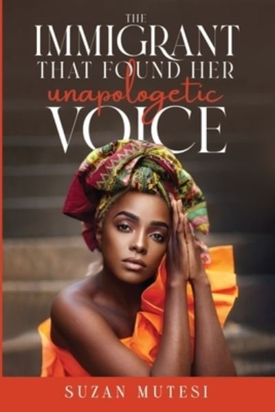 The Immigrant That Found Her Unapologetic Voice - Suzan Mutesi - Books - Pegasus Elliot Mackenzie Publishers - 9781910903858 - March 30, 2023