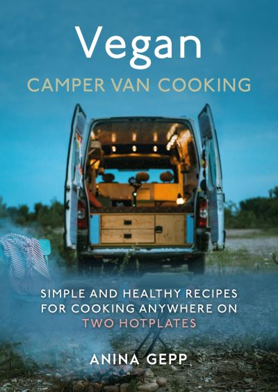 Cover for Anina Gepp · Vegan Camper Van Cooking: Simple and Healthy Recipes for Cooking Anywhere on Two Hotplates (Hardcover Book) (2023)