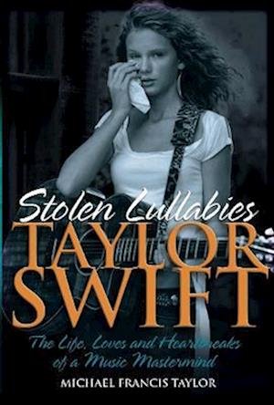 Cover for Michael Francis Taylor · Taylor Swift - Stolen Lullabies: The life, loves and heartbreaks of a music mastermind (Inbunden Bok) (2023)