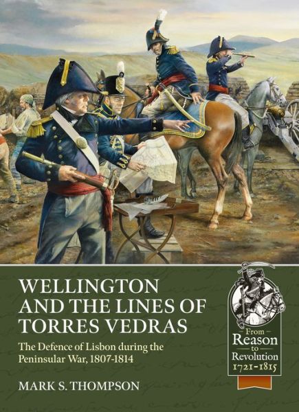 Cover for Mark S. Thompson · Wellington and the Lines of Torres Vedras: The Defence of Lisbon During the Peninsular War, 1807-1814 - From Reason to Revolution (Paperback Book) (2021)