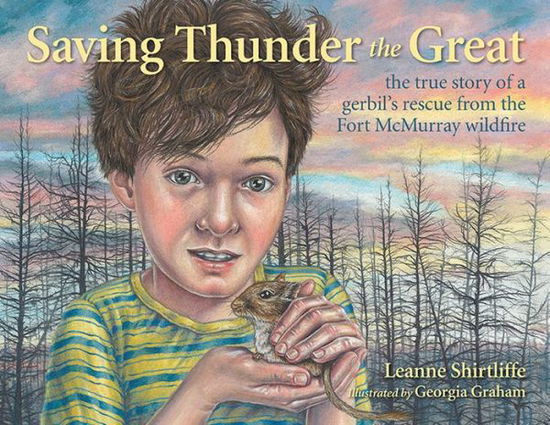 Cover for Leanne Shirtliffe · Saving Thunder the Great: The True Story of a Gerbil's Rescue from the Fort McMurray Wildfire (Hardcover Book) (2022)