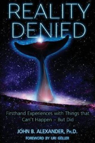 Cover for Alexander, Col John B, PH D · Reality Denied: Firsthand Experiences with Things that Can't Happen - But Did (Paperback Book) (2017)