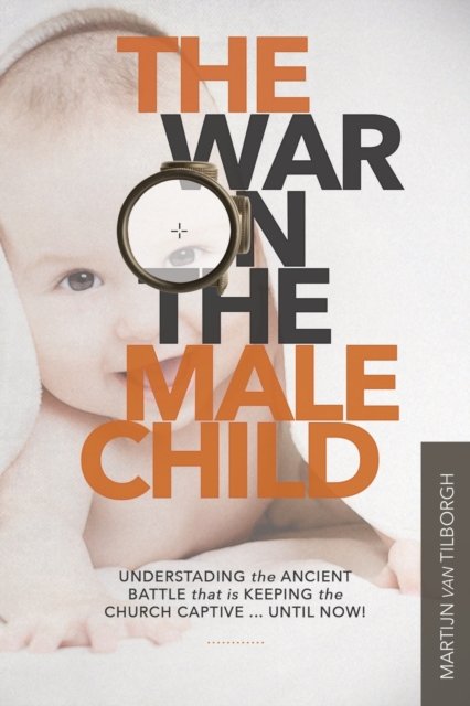 Cover for Martijn Van Tilborgh · The War on the Male Child: Understanding the Ancient Battle That is Keeping the Church Captive ... Until Now! (Pocketbok) (2014)
