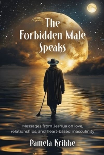 The Forbidden Male Speaks : Messages from Jeshua on love, relationships, and heart-based masculinity - Pamela Kribbe - Livros - Booklocker.com - 9781958891858 - 15 de junho de 2024
