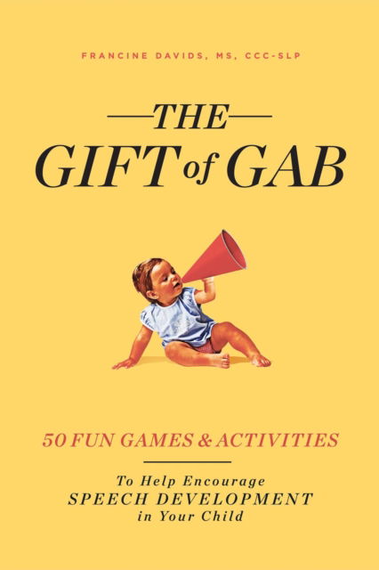 The Gift of Gab: 65 Fun Games and Activities to Help Encourage Speech Development in Your Child - Francine Davids - Books - S&S/Simon Element - 9781982139858 - August 18, 2020