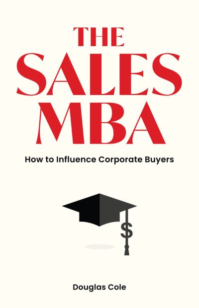 Cover for Douglas Cole · The Sales MBA: How to Influence Corporate Buyers (Paperback Book) (2022)