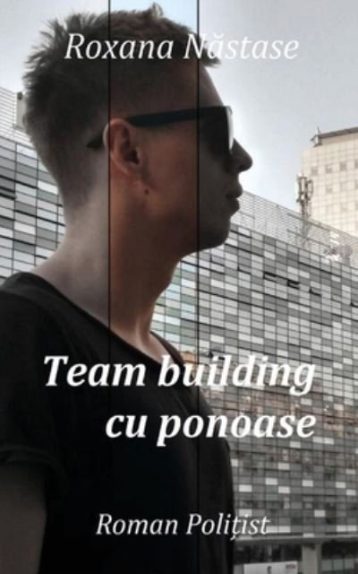 Cover for Roxana Nastase · Team building cu ponoase: Roman poli&amp;#539; ist (Taschenbuch) (2020)