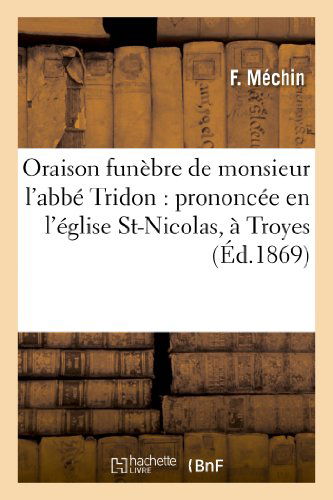 Cover for Mechin-f · Oraison Funebre De Monsieur L'abbe Tridon: Prononcee en L'eglise St-nicolas, a Troyes (Paperback Book) [French edition] (2013)