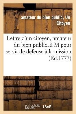 Lettre D'un Citoyen, Amateur Du Bien Public, a M, Pour Servir De Defense a La Mission - Citoyen-a - Books - Hachette Livre - Bnf - 9782013623858 - May 1, 2016