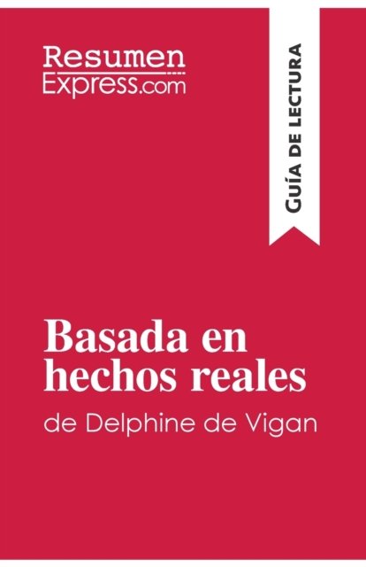 Cover for Resumenexpress · Basada en hechos reales de Delphine de Vigan (Guia de lectura) (Taschenbuch) (2018)