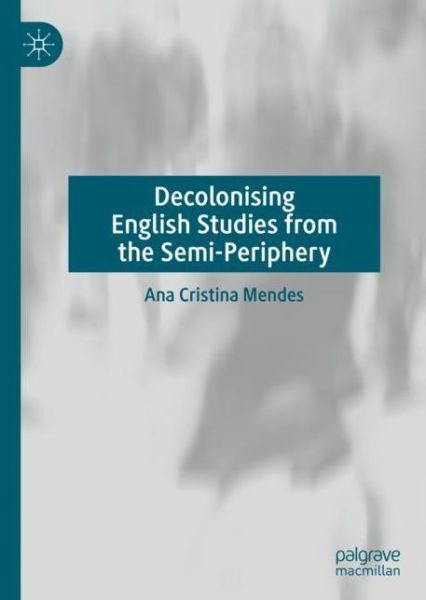 Cover for Ana Cristina Mendes · Decolonising English Studies from the Semi-Periphery (Hardcover Book) [2023 edition] (2023)