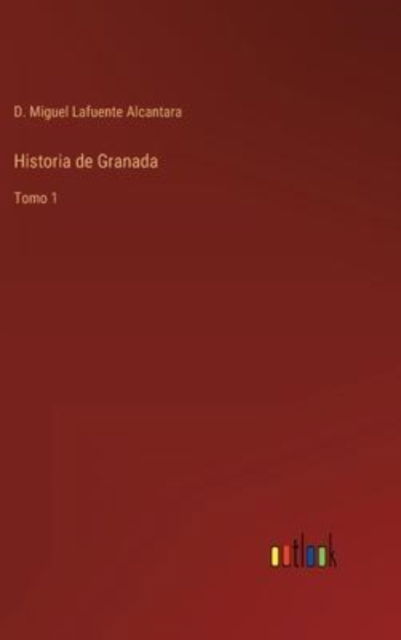 Cover for D Miguel Lafuente Alcantara · Historia de Granada (Innbunden bok) (2022)