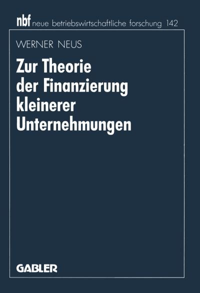 Cover for Werner Neus · Zur Theorie der Finanzierung Kleinerer Unternehmungen - Neue Betriebswirtschaftliche Forschung (NBF) (Paperback Book) [1995 edition] (1995)
