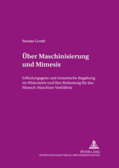 Cover for Renate Genth · Ueber Maschinisierung Und Mimesis: Erfindungsgeist Und Mimetische Begabung Im Widerstreit Und Ihre Bedeutung Fuer Das Mensch-Maschine-Verhaeltnis - Beitraege Zur Dissidenz (Paperback Book) (2002)