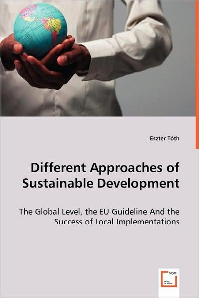Cover for Eszter Tóth · Different Approaches of Sustainable Development: the Global Level, the Eu Guideline and the Success of Local Implementations (Pocketbok) (2008)
