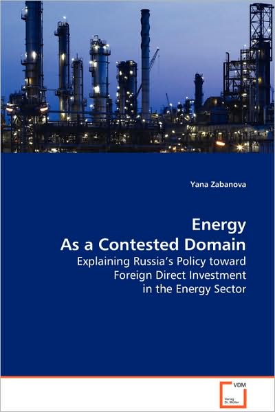 Cover for Yana Zabanova · Energy As a Contested Domain: Explaining Russia's Policy Toward Foreign Direct Investment in the Energy Sector (Paperback Book) (2008)