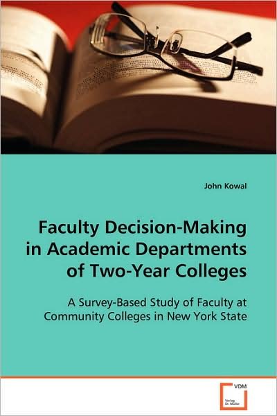 Cover for John Kowal · Faculty Decision-making in Academic Departments of Two-year Colleges: a Survey-based Study of Faculty at Community Colleges in New York State (Paperback Bog) (2008)