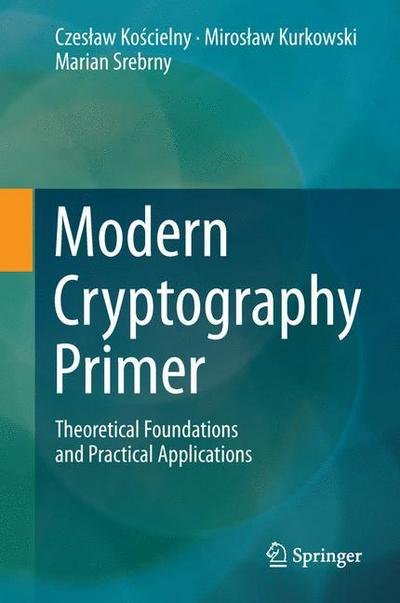 Cover for Czeslaw Koscielny · Modern Cryptography Primer: Theoretical Foundations and Practical Applications (Hardcover Book) [2013 edition] (2013)
