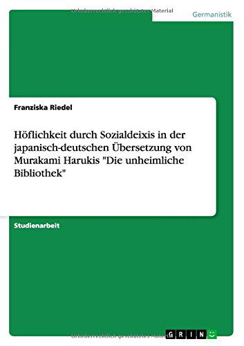 Cover for Franziska Riedel · Hoeflichkeit durch Sozialdeixis in der japanisch-deutschen UEbersetzung von Murakami Harukis Die unheimliche Bibliothek (Paperback Book) [German edition] (2014)