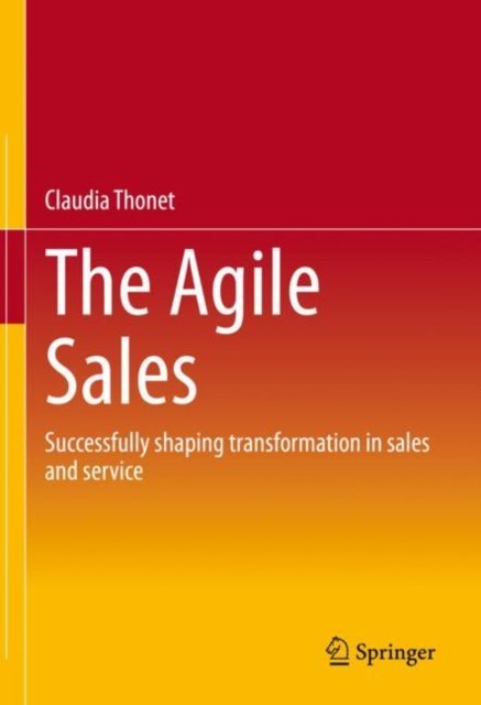 Claudia Thonet · The Agile Sales: Successfully shaping transformation in sales and service (Gebundenes Buch) [1st ed. 2023 edition] (2023)