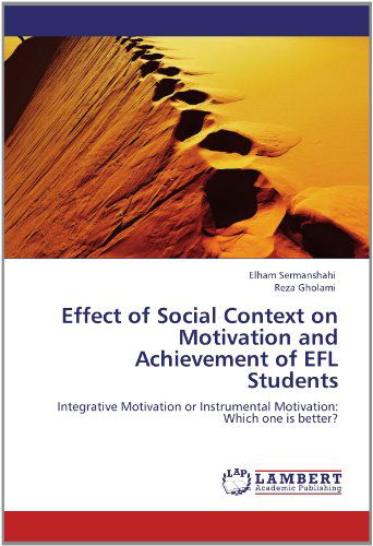 Effect of Social Context on Motivation and Achievement of Efl Students: Integrative Motivation or Instrumental Motivation:  Which One is Better? - Reza Gholami - Books - LAP LAMBERT Academic Publishing - 9783659132858 - June 11, 2012