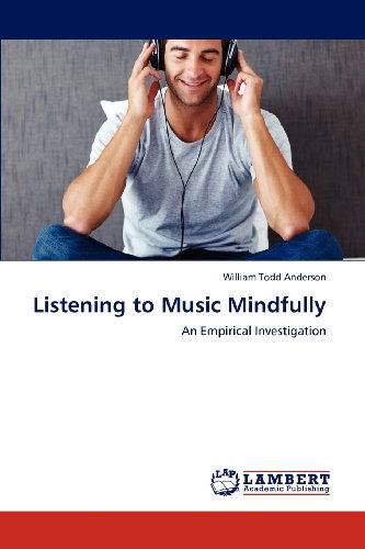 Cover for William Todd Anderson · Listening to Music Mindfully: an Empirical Investigation (Paperback Book) (2012)