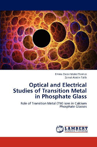 Cover for Zainal Abidin Talib · Optical and Electrical Studies of Transition Metal in Phosphate Glass: Role of Transition Metal (Tm) Ions in Calcium Phosphate Glasses (Paperback Book) (2012)