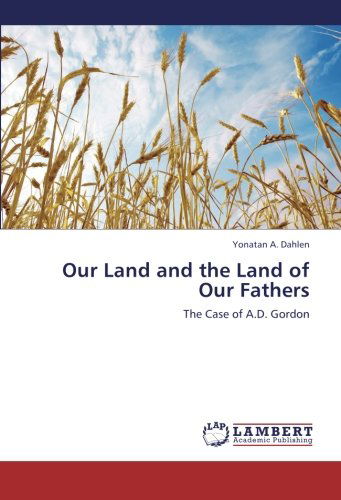 Cover for Yonatan A. Dahlen · Our Land and the Land of Our Fathers: the Case of A.d. Gordon (Paperback Book) (2012)