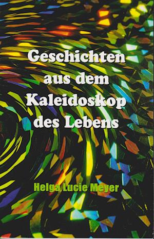 Cover for Helga Lucie Meyer · Geschichten aus dem Kaleidoskop des Lebens (Book) (2023)