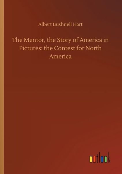 Cover for Albert Bushnell Hart · The Mentor, the Story of America in Pictures: the Contest for North America (Paperback Bog) (2020)