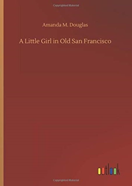Cover for Amanda M Douglas · A Little Girl in Old San Francisco (Innbunden bok) (2020)