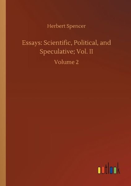 Essays: Scientific, Political, and Speculative; Vol. II: Volume 2 - Herbert Spencer - Książki - Outlook Verlag - 9783752431858 - 14 sierpnia 2020