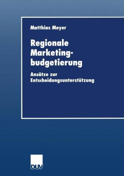 Cover for Matthias Meyer · Regionale Marketingbudgetierung: Ansatze Zur Entscheidungsunterstutzung - Wirtschaftswissenschaften (Paperback Book) [1999 edition] (2000)