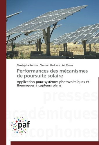 Cover for Ali Malek · Performances Des Mécanismes De Poursuite Solaire: Application Pour Systèmes Photovoltaïques et Thermiques À Capteurs Plans (Paperback Book) [French edition] (2018)
