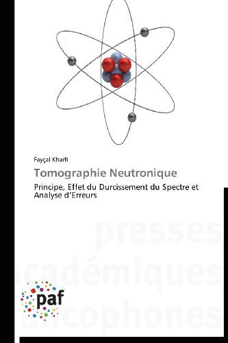Cover for Fayçal Kharfi · Tomographie Neutronique: Principe, Effet Du Durcissement Du Spectre et Analyse D'erreurs (Paperback Book) [French edition] (2018)