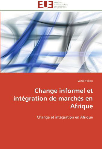 Cover for Sahid Yallou · Change Informel et Intégration De Marchés en Afrique: Change et Intégration en Afrique (Paperback Book) [French edition] (2018)