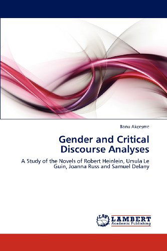 Cover for Banu Akçesme · Gender and Critical Discourse Analyses: a Study of the Novels of Robert Heinlein, Ursula Le Guin, Joanna Russ and Samuel Delany (Paperback Book) (2012)