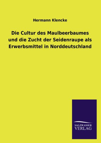 Cover for Hermann Klencke · Die Cultur Des Maulbeerbaumes Und Die Zucht Der Seidenraupe Als Erwerbsmittel in Norddeutschland (Pocketbok) [German edition] (2013)