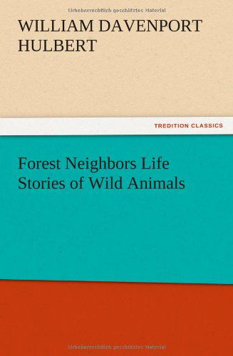 Forest Neighbors Life Stories of Wild Animals - William Davenport Hulbert - Books - TREDITION CLASSICS - 9783847216858 - December 13, 2012