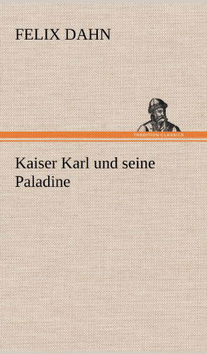 Kaiser Karl Und Seine Paladine - Felix Dahn - Książki - TREDITION CLASSICS - 9783847245858 - 12 maja 2012