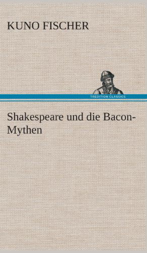 Cover for Kuno Fischer · Shakespeare Und Die Bacon-mythen (Inbunden Bok) [German edition] (2013)